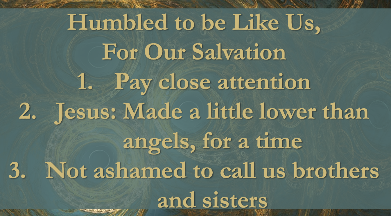 Humbled to be like us, for our salvation