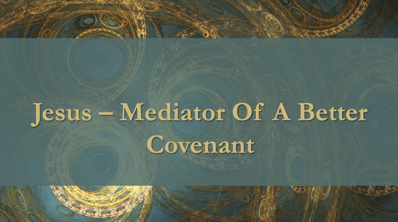 Jesus- The Mediator of a Better Covenant
