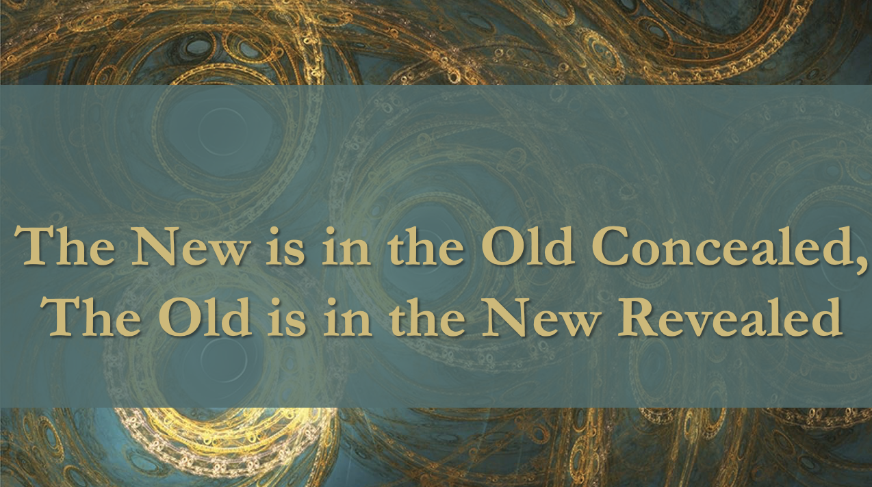 The New is in the Old Concealed, the Old is in the New Revealed