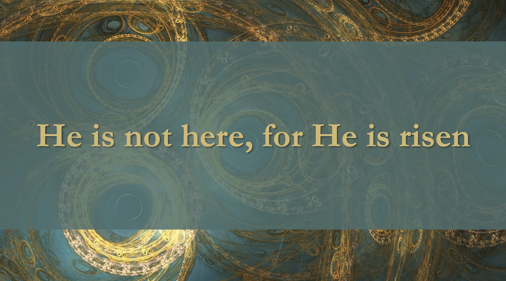 He is not here, For He is risen