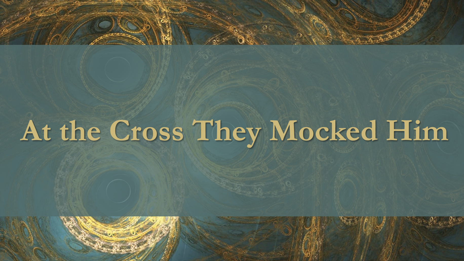 Jesus Christ: At the Cross They Mocked Him